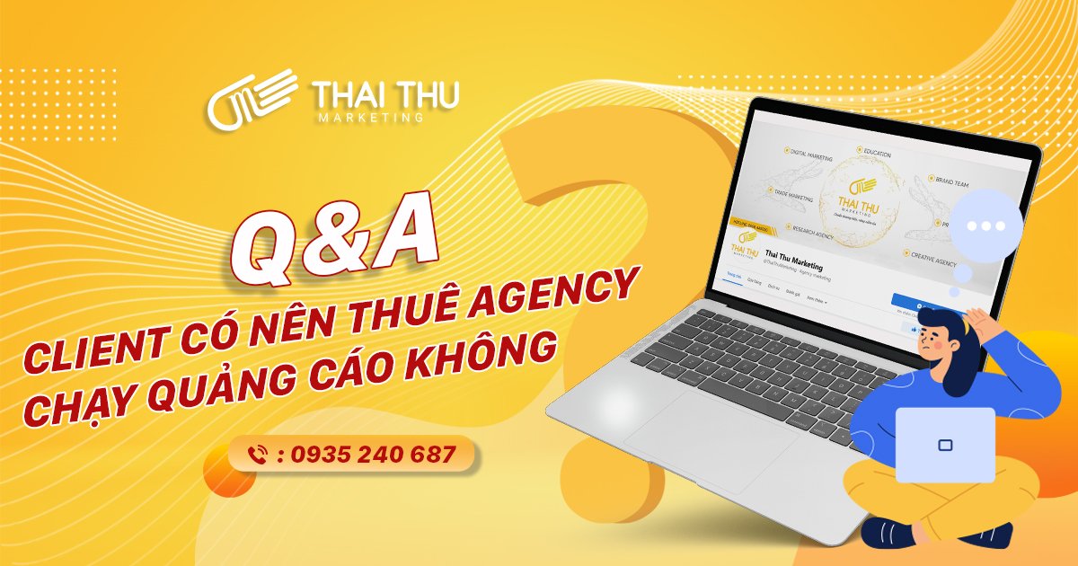 Q&A: Giải đáp thắc mắc Client có nên thuê agency chạy quảng cáo?