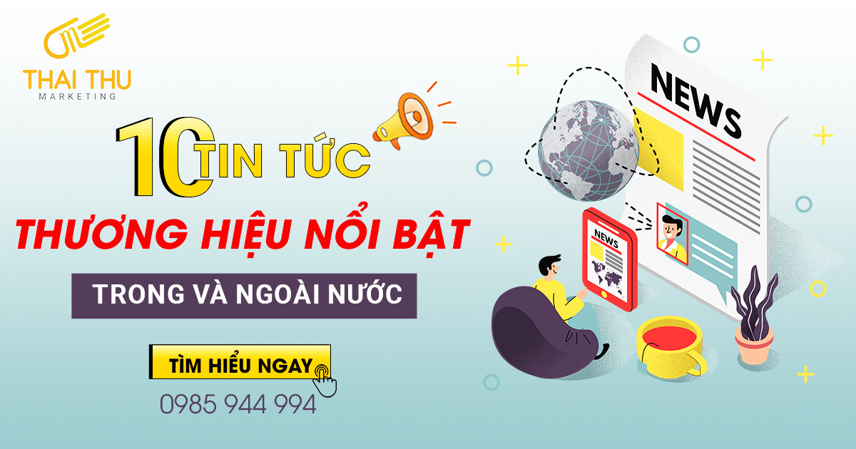 10 tin tức thương hiệu nổi bật Việt Nam và thế giới