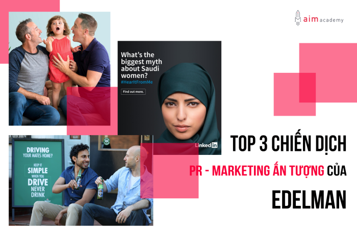 Top 3 chiến dịch PR – marketing ấn tượng của Edelman